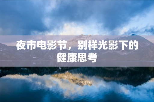 夜市电影节，别样光影下的健康思考