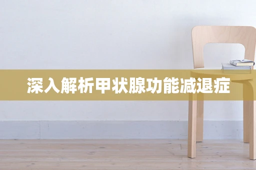 深入解析甲状腺功能减退症