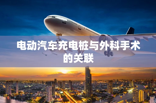电动汽车充电桩与外科手术的关联