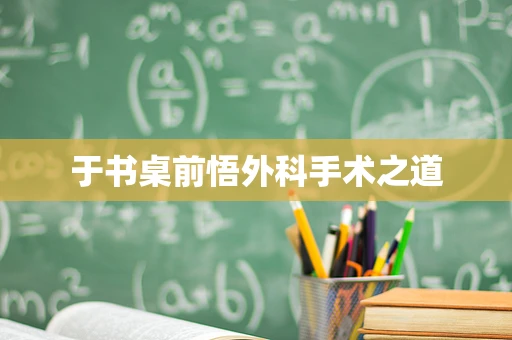 于书桌前悟外科手术之道