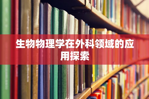 生物物理学在外科领域的应用探索