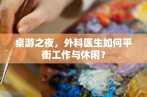 桌游之夜，外科医生如何平衡工作与休闲？