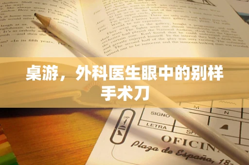 桌游，外科医生眼中的别样手术刀