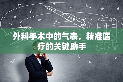 外科手术中的气表，精准医疗的关键助手