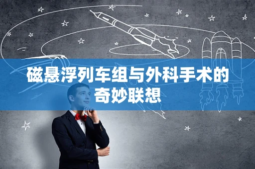 磁悬浮列车组与外科手术的奇妙联想
