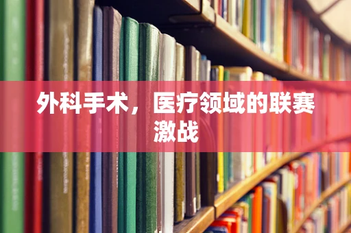 外科手术，医疗领域的联赛激战
