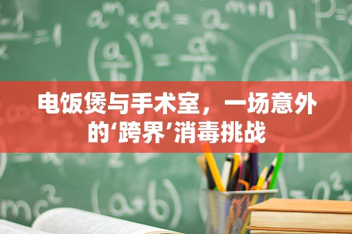 电饭煲与手术室，一场意外的‘跨界’消毒挑战