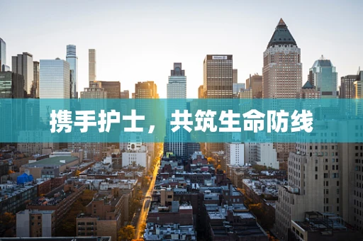携手护士，共筑生命防线