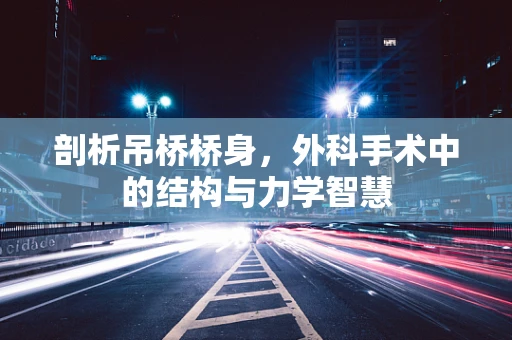 剖析吊桥桥身，外科手术中的结构与力学智慧