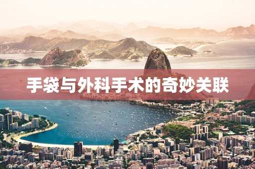手袋与外科手术的奇妙关联