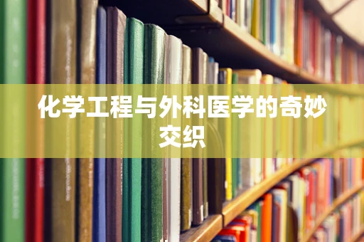 化学工程与外科医学的奇妙交织