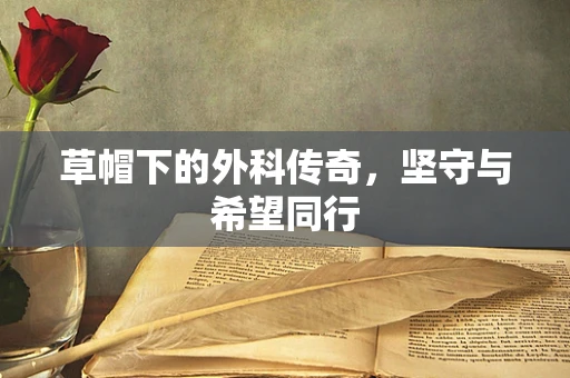草帽下的外科传奇，坚守与希望同行