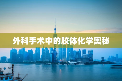 外科手术中的胶体化学奥秘
