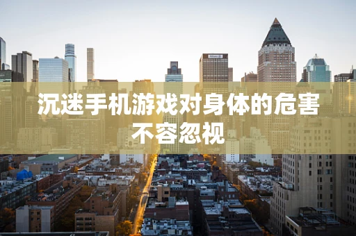 沉迷手机游戏对身体的危害不容忽视