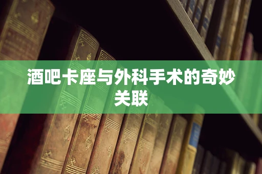 酒吧卡座与外科手术的奇妙关联