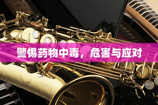 警惕药物中毒，危害与应对
