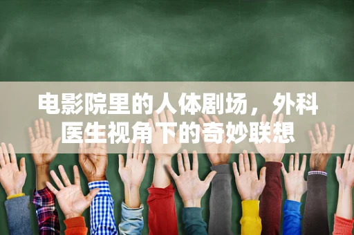 电影院里的人体剧场，外科医生视角下的奇妙联想